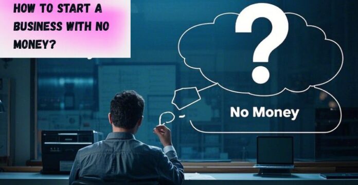 How to Start a Business with No Money